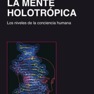 MENTE HOLOTROPICA . LOS NIVELES DE LA CONCIENCIA HUMANA , LA