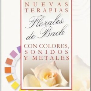 NUEVAS TERAPIAS FLORALES DE BACH CON COLORES,SONIDOS Y MET.