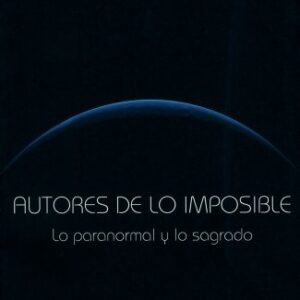 AUTORES DE LO IMPOSIBLE . LO PARANORMAL Y LO SAGRADO