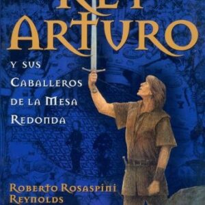REY ARTURO Y SUS CABALLEROS DE LA MESA REDONDA , HISTORIA Y LEYENDA DEL