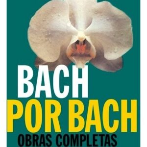 BACH POR BACH . OBRAS COMPLETAS . ESCRITOS FLORALES