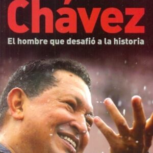CHAVEZ . EL HOMBRE QUE DESAFIO A LA HISTORIA