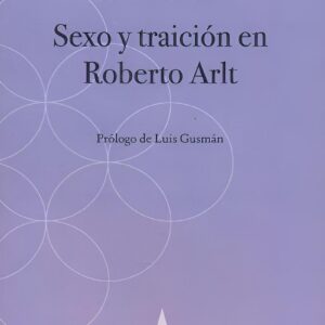 SEXO Y TRAICION EN ROBERTO ARLT