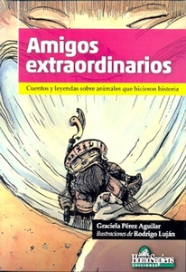 AMIGOS EXTRAORDINARIOS : CUENTOS Y LEYENDAS SOBRE ANIMALES QUE HICIERON HISTORIA