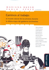 CAMINOS AL TRABAJO: EL MUNDO LABORAL DE LOS JOVENES DURANTE LA ULTIMA ETAPA DEL GOBIERNO KIRCHNERIST