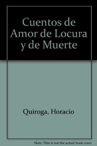 CUENTOS DE AMOR, DE LOCURA Y DE MUERTE