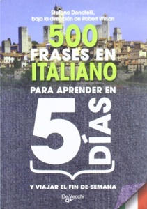 ITALIANO 500 FRASES PARA APRENDER EN 5 DIAS Y VIAJAR EL FIN DE SEMANA
