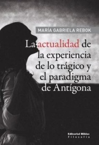 LA ACTUALIDAD DE LA EXPERIENCIA DE LO TRÁGICO Y EL PARADIGMA DE ANTÍG