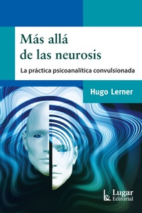 MAS ALLA DE LAS NEUROSIS .LA PRACTICA PSICOANALITICA CONVULSIONADA