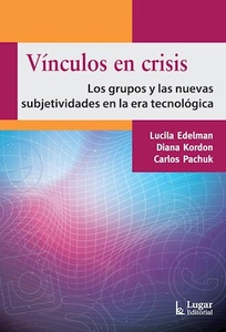 VINCULOS EN CRISIS ? LOS GRUPOS Y LAS NUEVAS SUBJETIVIDADES EN LA ERA TECNO